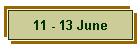 11 - 13 June