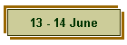 13 - 14 June