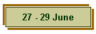 27 - 29 June